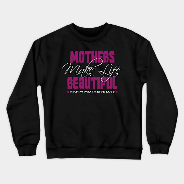 Mothers make life beautiful | Mother's Day Gift Ideas Crewneck Sweatshirt by GoodyBroCrafts